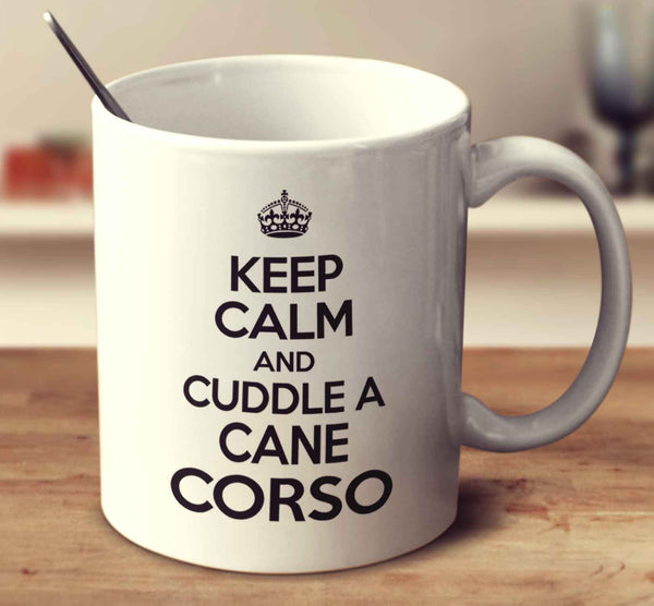 Keep Calm And Cuddle A Cane Corso