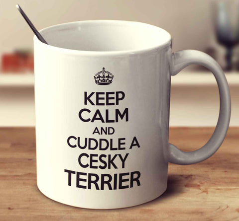 Keep Calm And Cuddle A Cesky Terrier