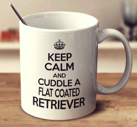 Keep Calm And Cuddle A Flat Coated Retriever