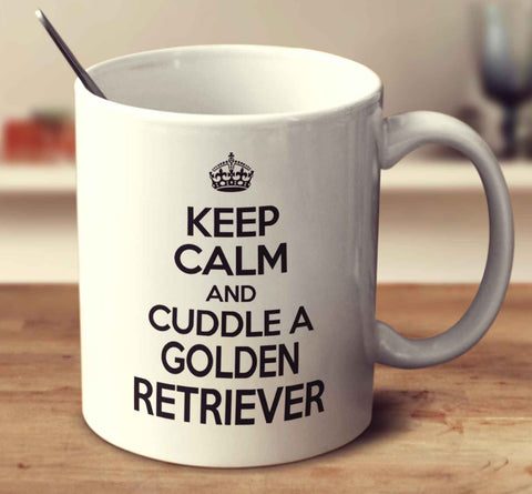 Keep Calm And Cuddle A Golden Retriever