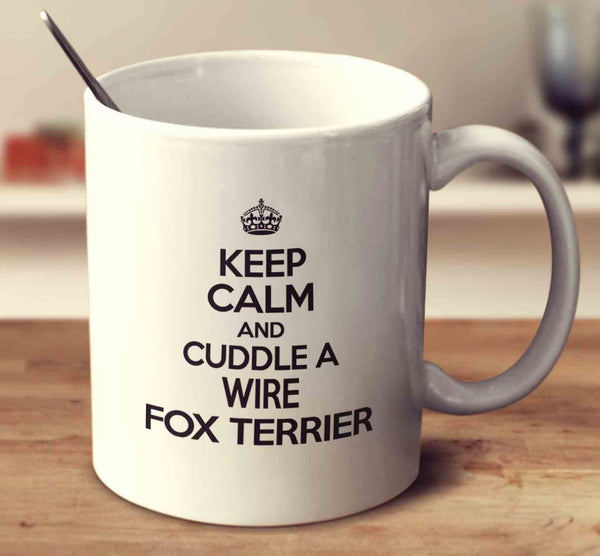 Keep Calm And Cuddle A Wire Fox Terrier