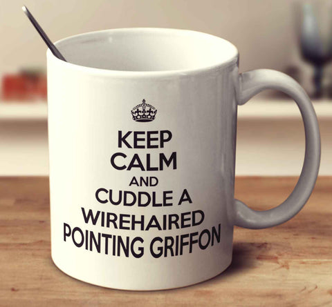 Keep Calm And Cuddle A Wirehaired Pointing Griffon