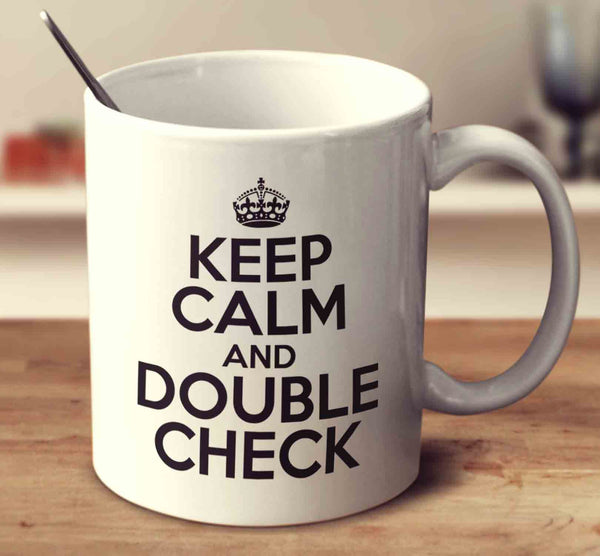 Keep Calm And Double Check