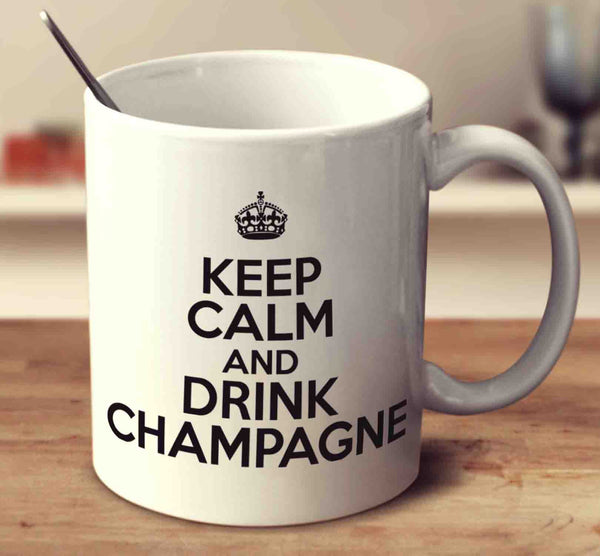 Keep Calm And Drink Champagne