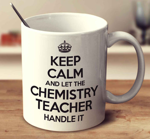 Keep Calm And Let The Chemistry Teacher Handle It