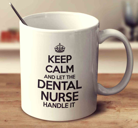Keep Calm And Let The Dental Nurse Handle It