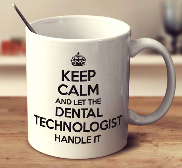 Keep Calm And Let The Dental Technologist Handle It