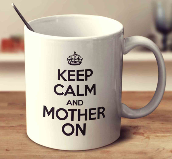 Keep Calm And Mother On