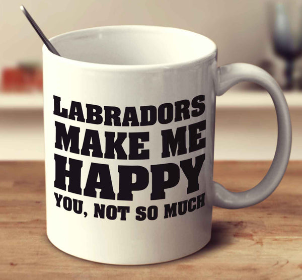 Labradors Make Me Happy