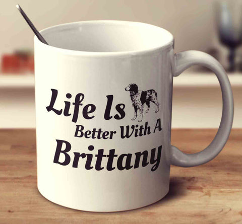 Life Is Better With A Brittany
