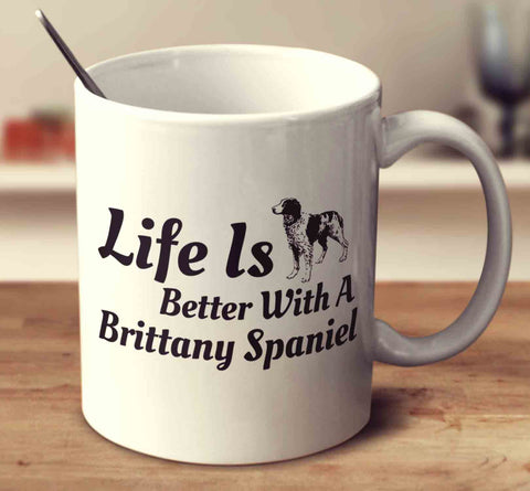 Life Is Better With A Brittany Spaniel