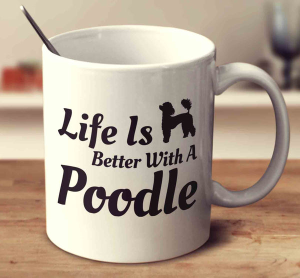 Life Is Better With A Poodle