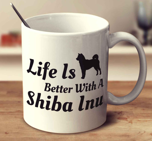 Life Is Better With A Shiba Inu