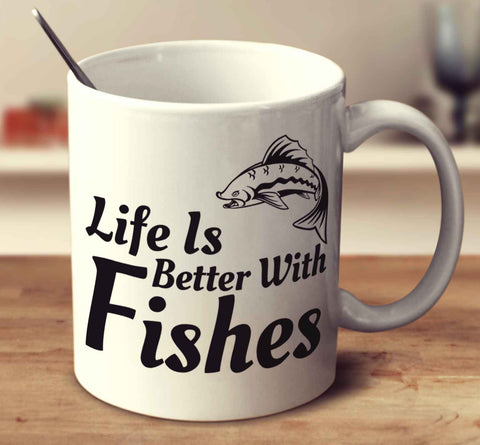 Life Is Better With Fishes