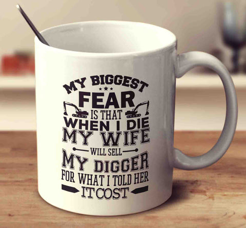 My Biggest Fear Is That When I Die My Wife Will Sell My Digger For What I Told Her It Cost