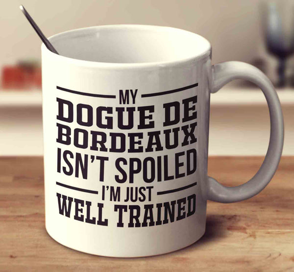 My Dogue De Bordeaux Isn't Spoiled I'm Just Well Trained