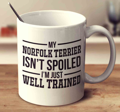 My Norfolk Terrier Isn't Spoiled I'm Just Well Trained