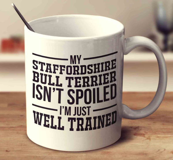My Staffordshire Bull Terrier Isn't Spoiled I'm Just Well Trained