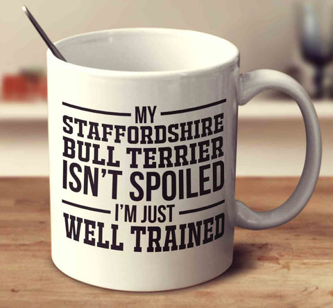 My Staffordshire Bull Terrier Isn't Spoiled I'm Just Well Trained