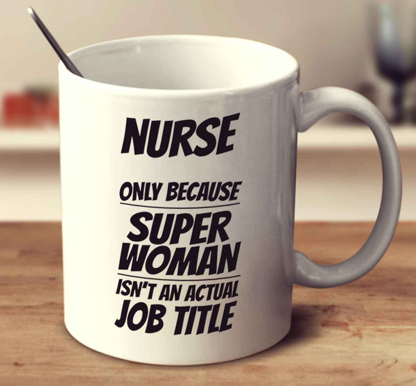 Nurse Only Because Super Woman Isn't An Actual Job Title