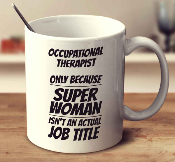 Occupational Therapist Only Because Super Woman Isn't An Actual Job Title