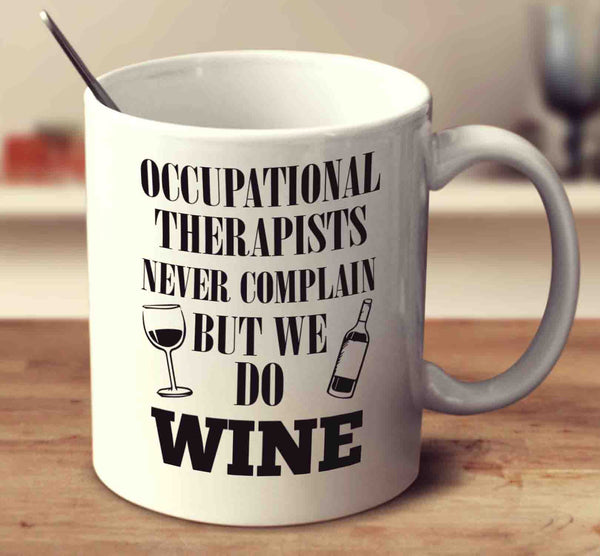 Occupational Therapists Never Complain But We Do Wine