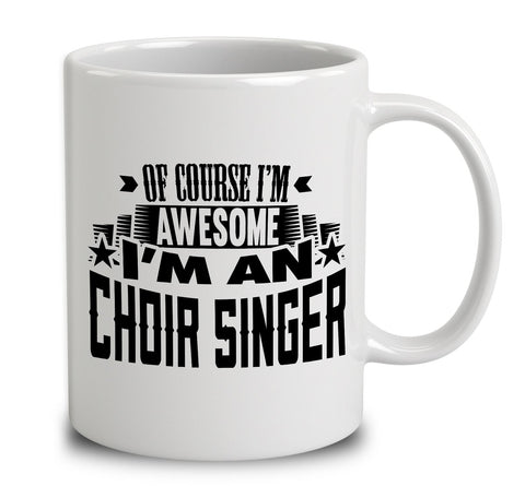 Of Course I'm Awesome I'm A Choir Singer
