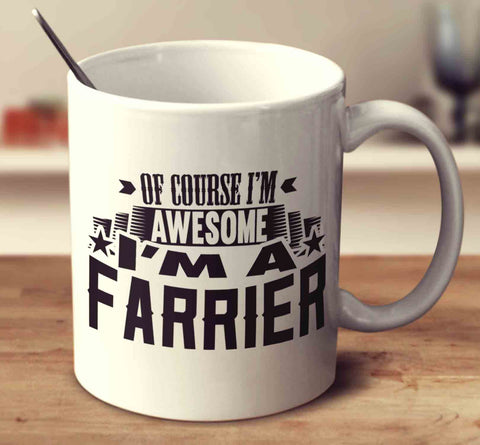 Of Course I'm Awesome I'm A Farrier