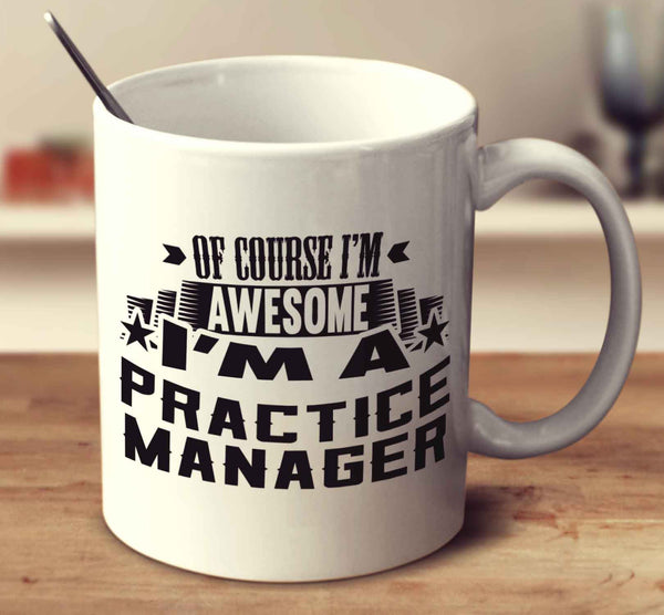 Of Course I'm Awesome I'm A Practice Manager