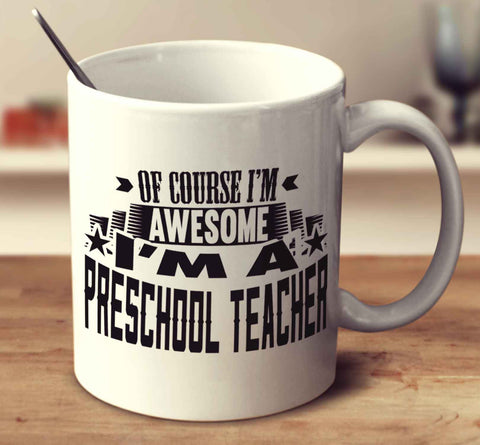 Of Course I'm Awesome I'm A Preschool Teacher