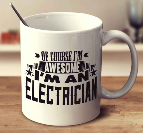 Of Course I'm Awesome I'm An Electrician