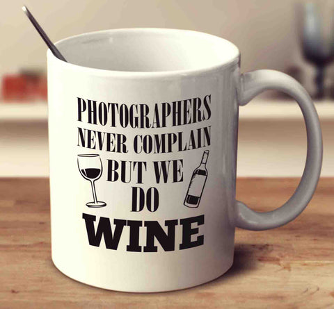 Photographers Never Complain But We Do Wine