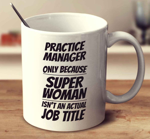 Practice Manager Only Because Super Woman Isn't An Actual Job Title
