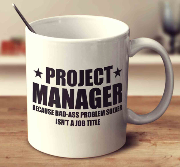 Project Manager Because Badass Problem Solver Isn't A Job Title