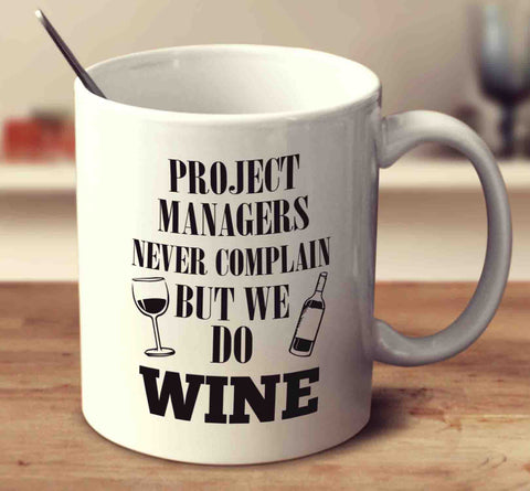 Project Managers Never Complain But We Do Wine