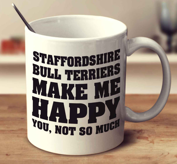 Staffordshire Bull Terriers Make Me Happy
