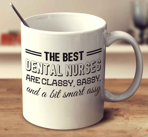 The Best Dental Nurses Are Classy Sassy And A Bit Smart Assy