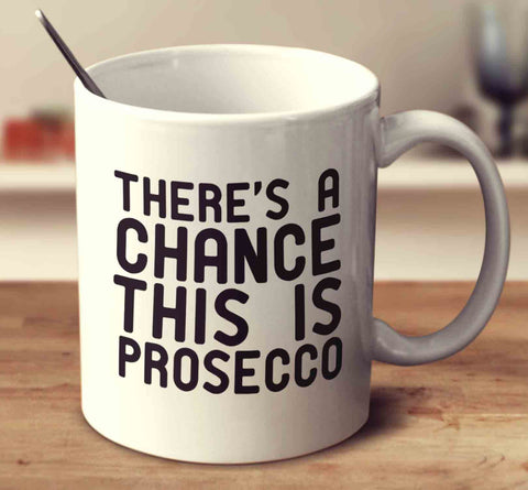 There's A Chance This Is Prosecco