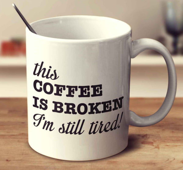 This Coffee Is Broken! I'm Still Tired!