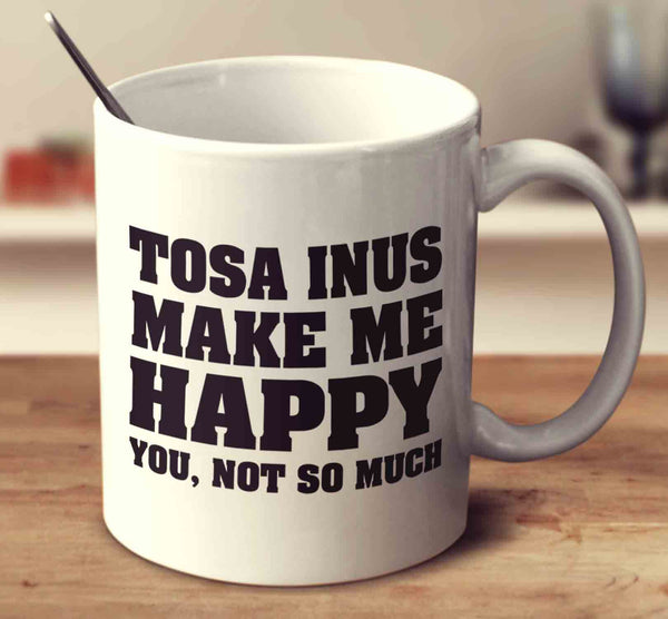 Tosa Inus Make Me Happy