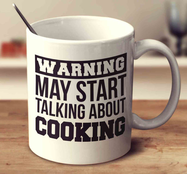 Warning May Start Talking About Cooking