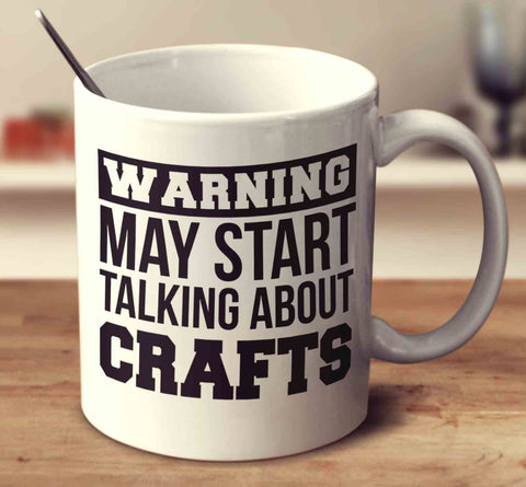 Warning May Start Talking About Crafts