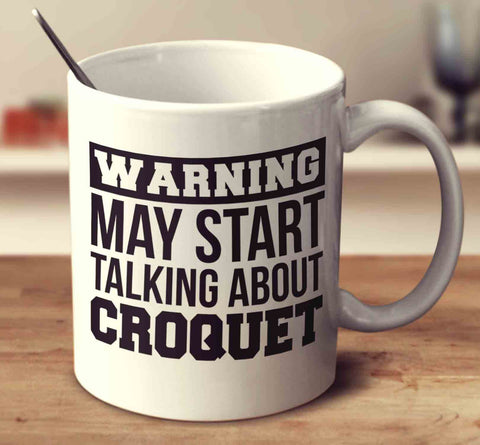 Warning May Start Talking About Croquet