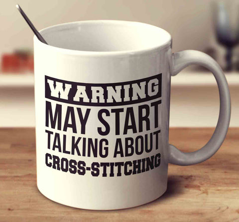 Warning May Start Talking About Cross Stitching