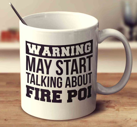 Warning May Start Talking About Fire Poi