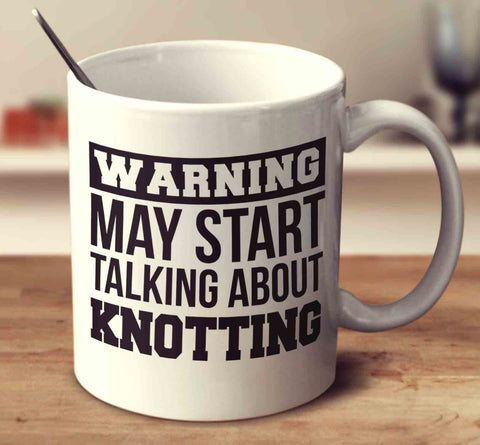 Warning May Start Talking About Knotting
