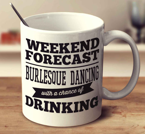 Weekend Forecast Burlesque Dancing With A Chance Of Drinking