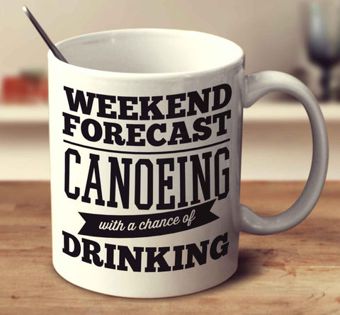 Weekend Forecast Canoeing With A Chance Of Drinking