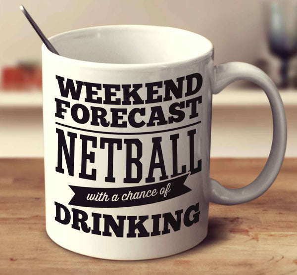 Weekend Forecast Netball With A Chance Of Drinking