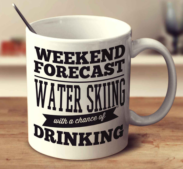 Weekend Forecast Water Skiing With A Chance Of Drinking